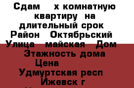 Сдам 2 -х комнатную квартиру, на длительный срок › Район ­ Октябрьский › Улица ­ майская › Дом ­ 12 › Этажность дома ­ 5 › Цена ­ 10 000 - Удмуртская респ., Ижевск г. Недвижимость » Квартиры аренда   
